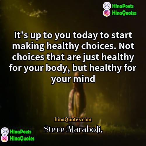 Steve Maraboli Quotes | It's up to you today to start